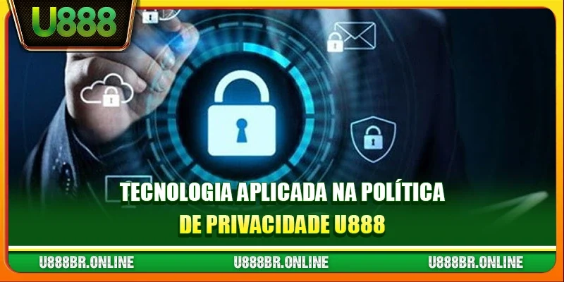 Tecnologia aplicada na Política de Privacidade U888